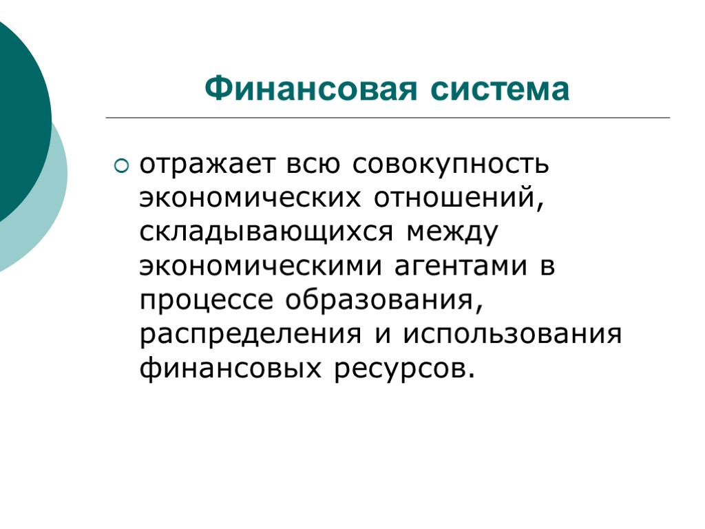 Финансовая система отражает всю совокупность экономических отношений, складывающихся между экономическими агентами в процессе образования,